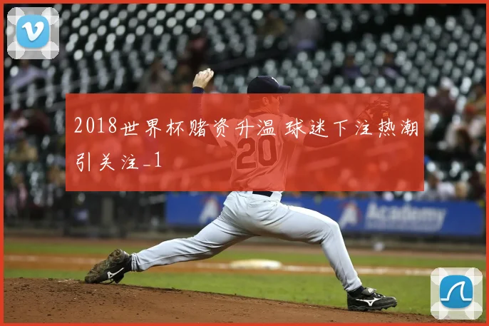 2018世界杯赌资升温 球迷下注热潮引关注_1