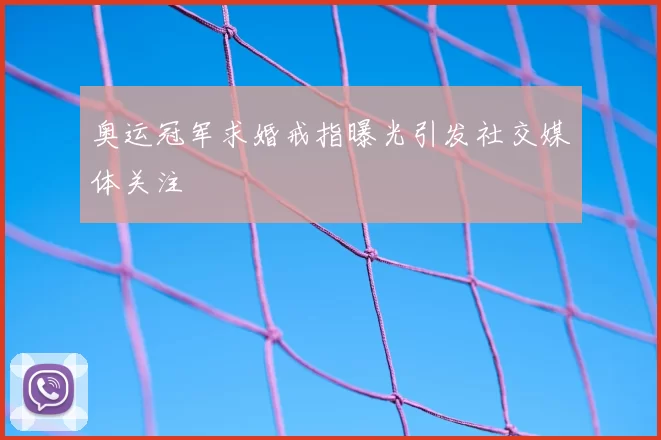 奥运冠军求婚戒指曝光引发社交媒体关注