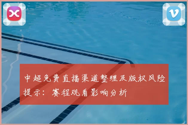 中超免费直播渠道整理及版权风险提示:赛程观看影响分析