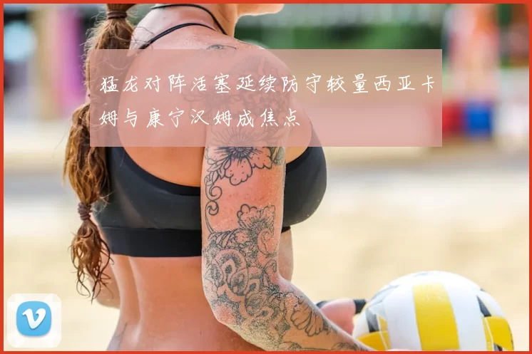 猛龙对阵活塞延续防守较量西亚卡姆与康宁汉姆成焦点