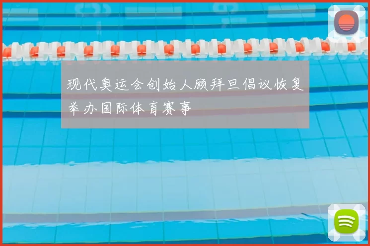 现代奥运会创始人顾拜旦倡议恢复举办国际体育赛事