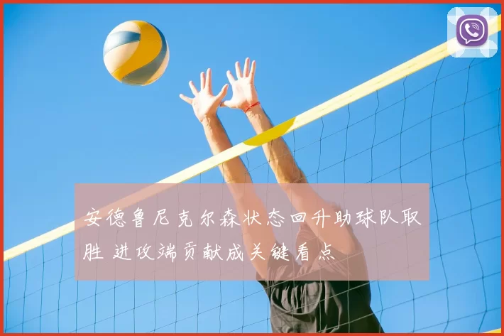 安德鲁尼克尔森状态回升助球队取胜 进攻端贡献成关键看点