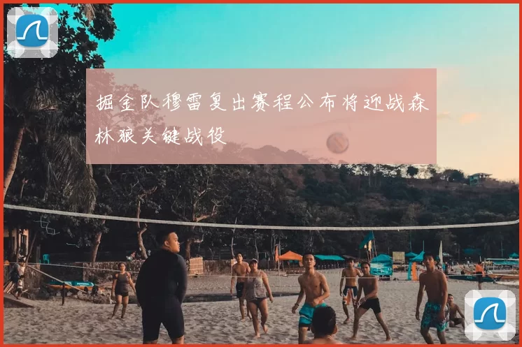 掘金队穆雷复出赛程公布将迎战森林狼关键战役