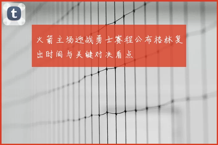 火箭主场迎战勇士赛程公布格林复出时间与关键对决看点