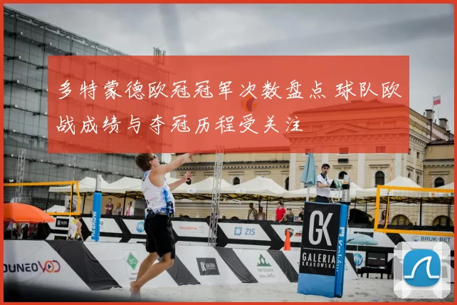 多特蒙德欧冠冠军次数盘点 球队欧战成绩与夺冠历程受关注