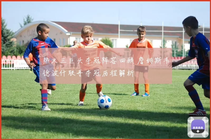 热火三巨头夺冠阵容回顾 詹姆斯韦德波什联手夺冠历程解析